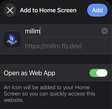 The Add to Home Screen sheet: the name milim, the address milim.fly.dev, the Open as Web App switch on, and the Add button at the top right.